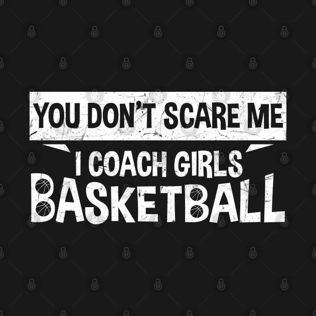You Don't Scare Me I Coach Girls Basketball Coaches Gifts by zerouss