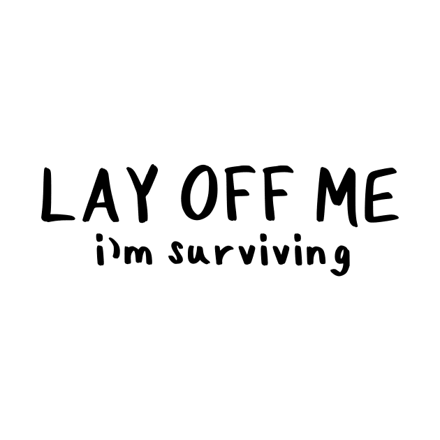 Lay Off Me I'm Surviving by Millennial On The Cusp Of X