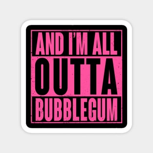 All Outta Bubblegum Magnet