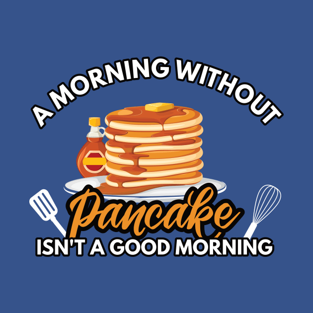 A Morning without Pancake isn't a Good Morning by kendesigned