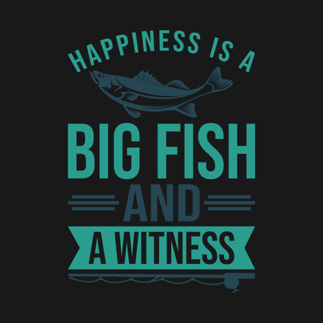 Happiness is A Big Fish & A Witness Shirt Funny Fishing Gift by Master_of_shirts