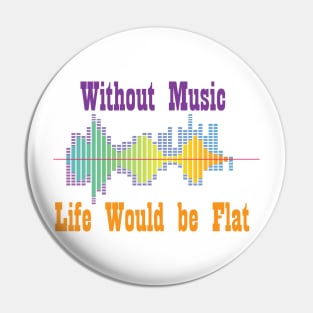 Without music life would be flat Pin