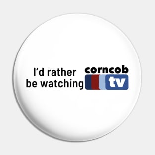 I’d Rather Be Watching Corncob TV (side font) Pin