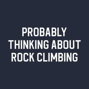 Funny Rock Climbing Gift Probably Thinking About Rock Climbing T-Shirt