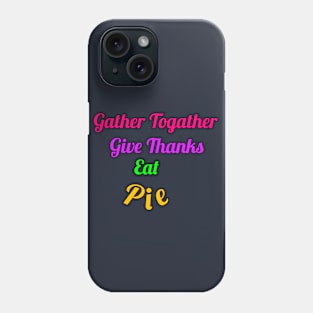 Gather together give thanks eat pie Phone Case