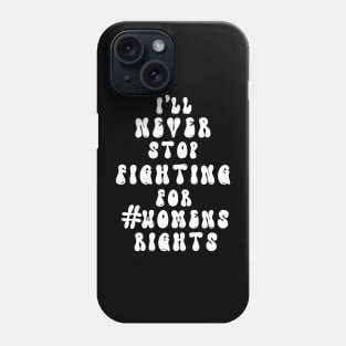 I’ll never stop fighting for #womens rights (white text) Phone Case