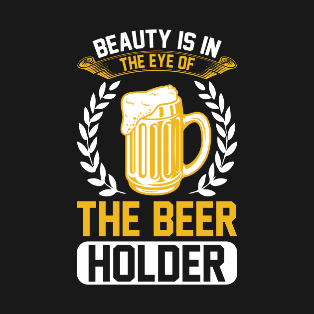 Beauty Is In The Eye Of The Beer Holder T Shirt For Women Men by QueenTees