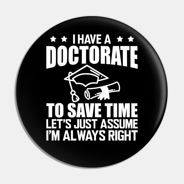 Doctorate - I have doctorate to save time let's just assume I'm always right w Pin by KC Happy Shop