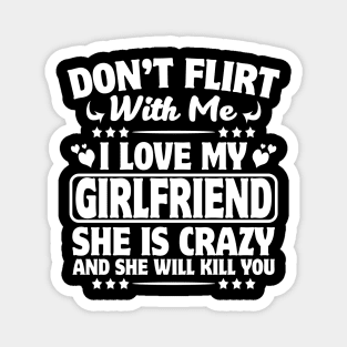 Don't Flirt with Me I Love My Girlfriend She is Crazy Magnet