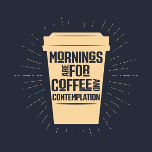 Mornings are for Coffee and Contemplation Quote T-Shirt