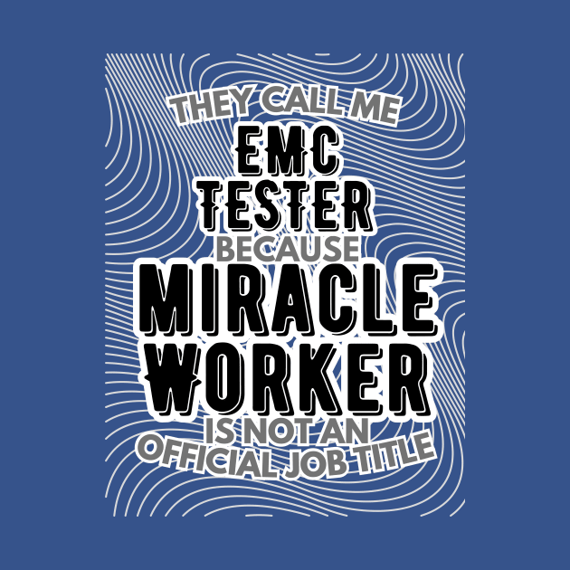 They call me EMC Tester because Miracle Worker is not an official job title | Colleague | Boss | Subordiante | Office by octoplatypusclothing@gmail.com