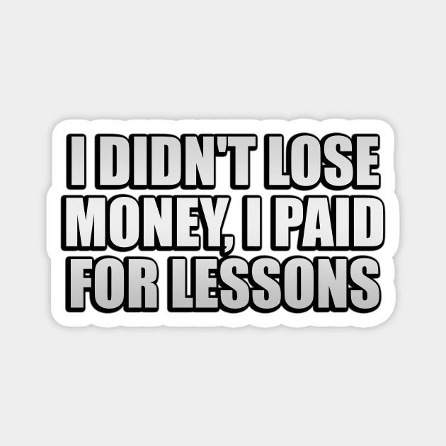 I didn't lose money, I paid for lessons Magnet by Geometric Designs