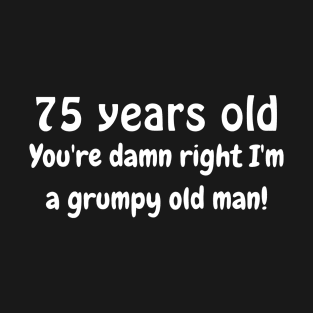 75 year old grumpy old man T-Shirt