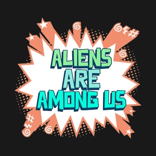 Aliens Are Among Us T-Shirt