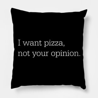 I want pizza, not your opinion Pillow