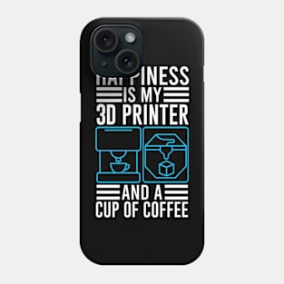 HAPPINESS IS MY 3D PRINTER And A CUP of COFFEE Phone Case