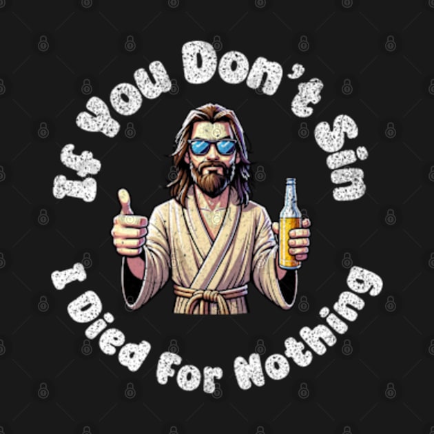 If You Dont Sin I Died For Nothing Sarcastic Jesus Atheist Funny by Lavender Celeste