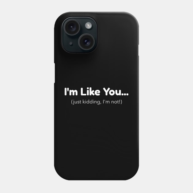 I'm Like You - Just Kidding, I'm Not! Phone Case by Mad Dragon Designs