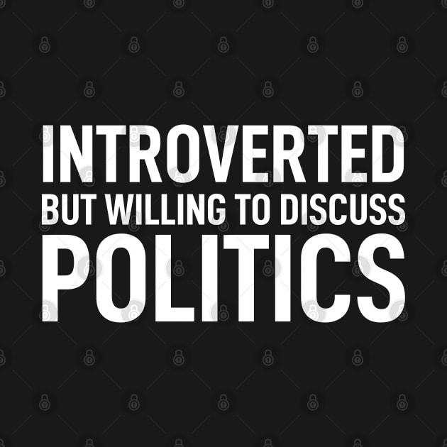 Introverted But Willing To Discuss Politics Funny by Boneworkshop