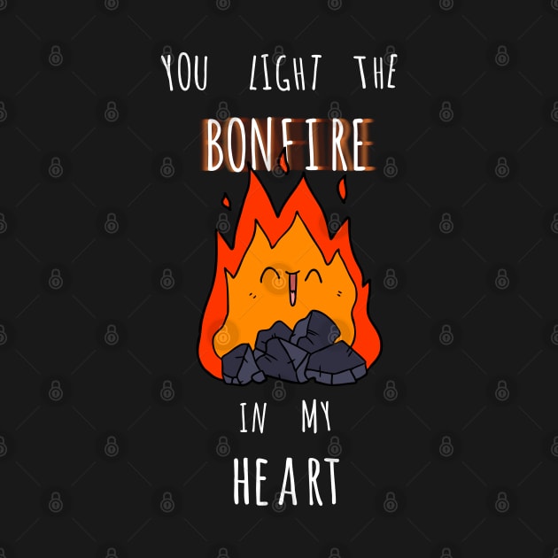 You Light The Bonfire In My Heart by deftdesigns
