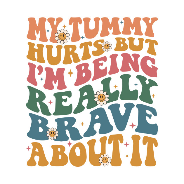 My Tummy Hurts But I'm Being Really Brave About It, Funny My Tummy Hurts, Tummy Ache Survivor, Chronic Migraine (2 sided) by artbyGreen