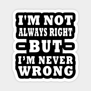 I'm Not Always Right, But I'm Never Wrong Design Magnet