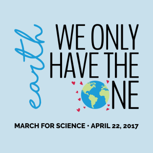 Earth - We Only Have the One - March for Science 2017 (light) T-Shirt