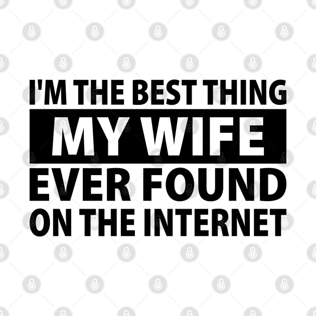 I'm The Best Thing My Wife Ever Found On The Internet by S-Log