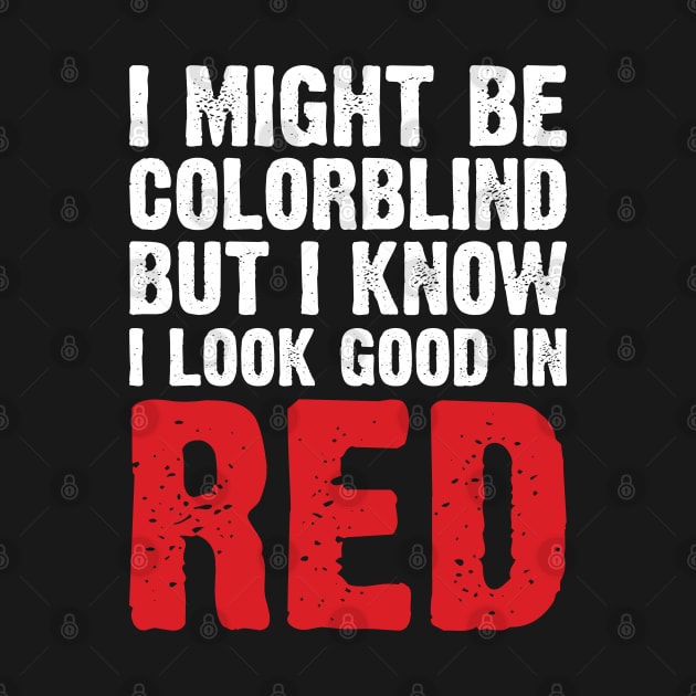 I Might Be Colorblind But I Know I Look Good In Red by Emma