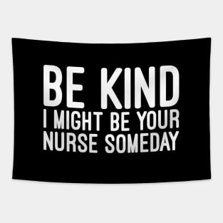 Be Kind I Might Be Your Nurse Someday - Funny Sayings Tapestry