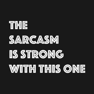 The Sarcasm is Strong T-Shirt