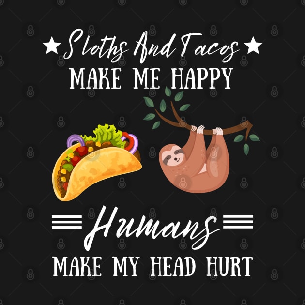 Sloths And Tacos Make Me Happy Humans Make My Head Hurt by JustBeSatisfied