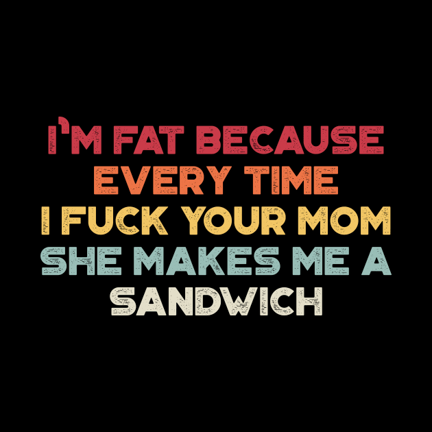 I'm Fat Because Every Time I Fuck Your Mom She Makes Me A Sandwich Sunset Funny by truffela