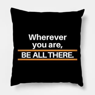 Be all there, lifequotes, lifestyle, inspirational and classic quotes, design. Pillow