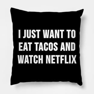 I Just Want to Eat Tacos and Watch Netflix Pillow