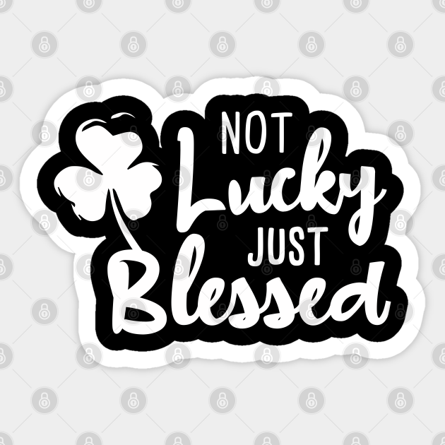 Not Lucky Just Blessed Sticker Laptop Water Sarcastic Funny Saint Patrick's Day Not Lucky Just Blessed Sticker Laptop Water Sarcastic Funny Saint Patrick's Day