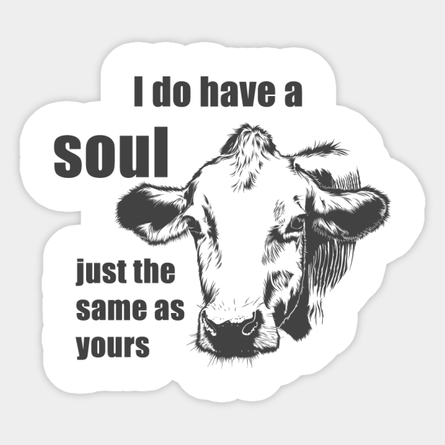 Save Animals Cow I Do Have A Soul Just The Same As Yours - Save Animals - Sticker | TeePublic Save Animals Cow I Do Have A Soul Just The Same As Yours - Save Animals - Sticker | TeePublic