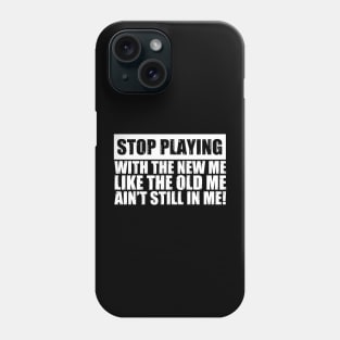 Stop Playing With The New Me Like The Old Me Funny Saying Phone Case