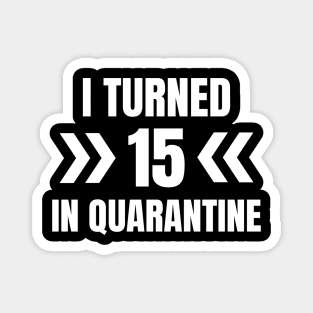 I Turned 15 In Quarantine Magnet