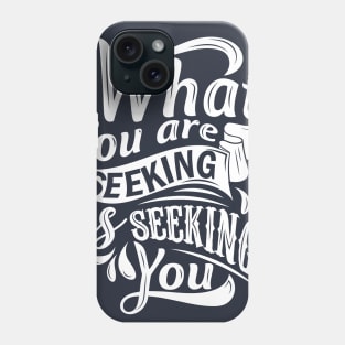 What you are seeking is seeking you Phone Case