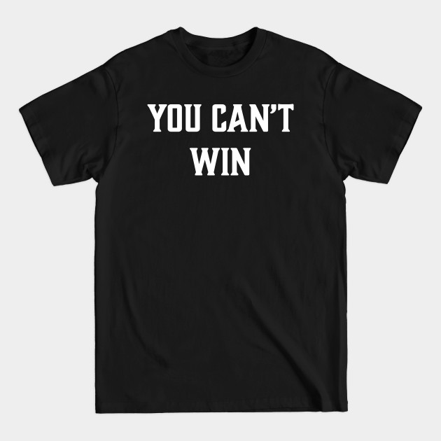 Discover You Can't Win - Winning - T-Shirt