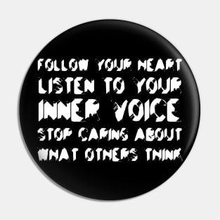 Follow Your Heart, Listen To Your Inner Voice, Stop Caring About What Others Think white Pin