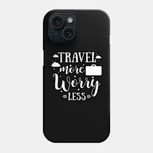 Travel More Worry Less Phone Case