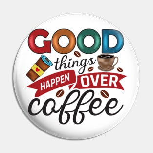 Good Things Happen Over Coffee Pin