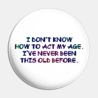 I don't know how to act my age Pin
