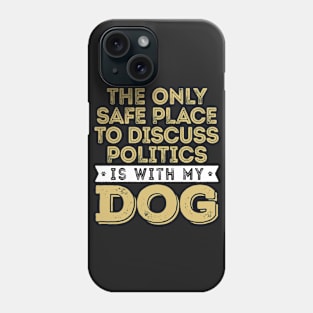 Only Safe Place to Discuss Politics Is With My Dog Phone Case