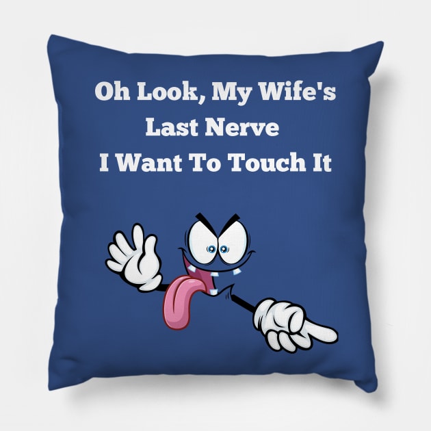 Oh Look My Wife's Last Nerve I Want To Touch It Funny Husband Pillow by MotleyRidge