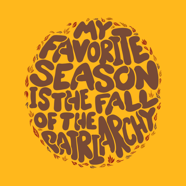 My Favorite season is the fall of the patriarchy by bubbsnugg