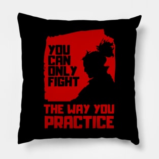 You can only fight the way you practice (Miyamoto Musashi - Quote) Pillow