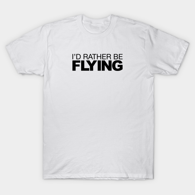 Id rather be Flying - Flying - T-Shirt | TeePublic